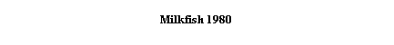 Tekstboks: Milkfish 1980